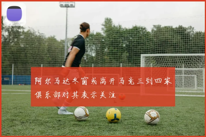 阿尔马达冬窗或离开马竞三到四家俱乐部对其表示关注