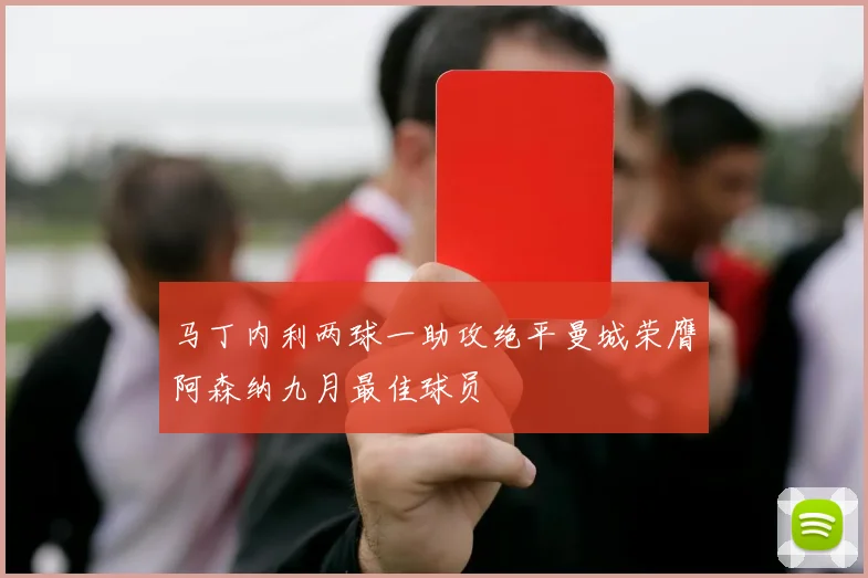 马丁内利两球一助攻绝平曼城荣膺阿森纳九月最佳球员