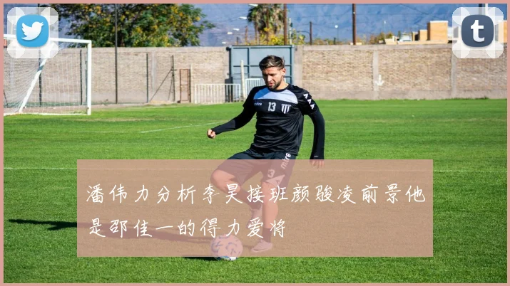 潘伟力分析李昊接班颜骏凌前景他是邵佳一的得力爱将